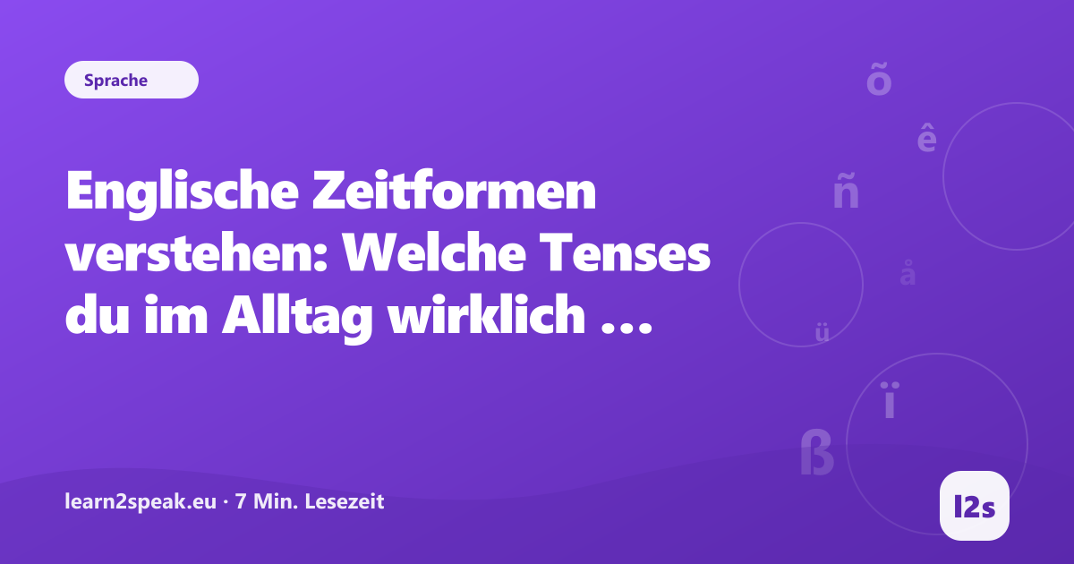 Englische Zeitformen verstehen: Welche Tenses du im Alltag wirklich brauchst – Beitragsbild aus der Rubrik Sprache von learn2speak.eu
